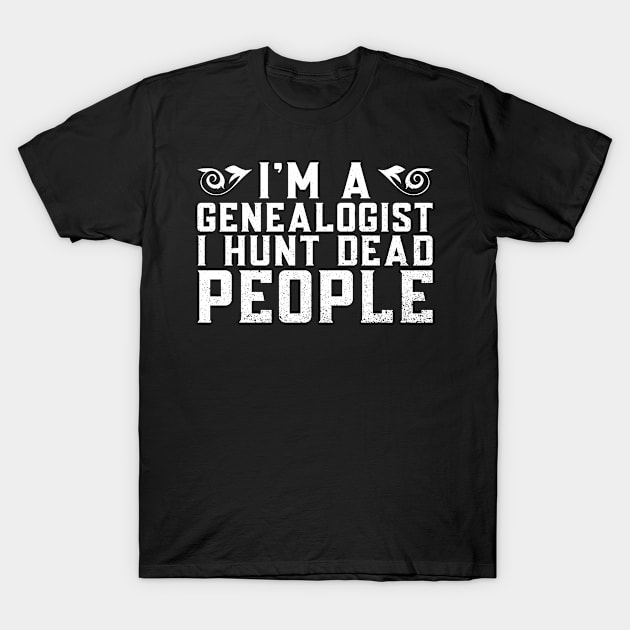 I'm A Genealogist I Hunt Dead People - Family Genealogy T-Shirt by Anassein.os